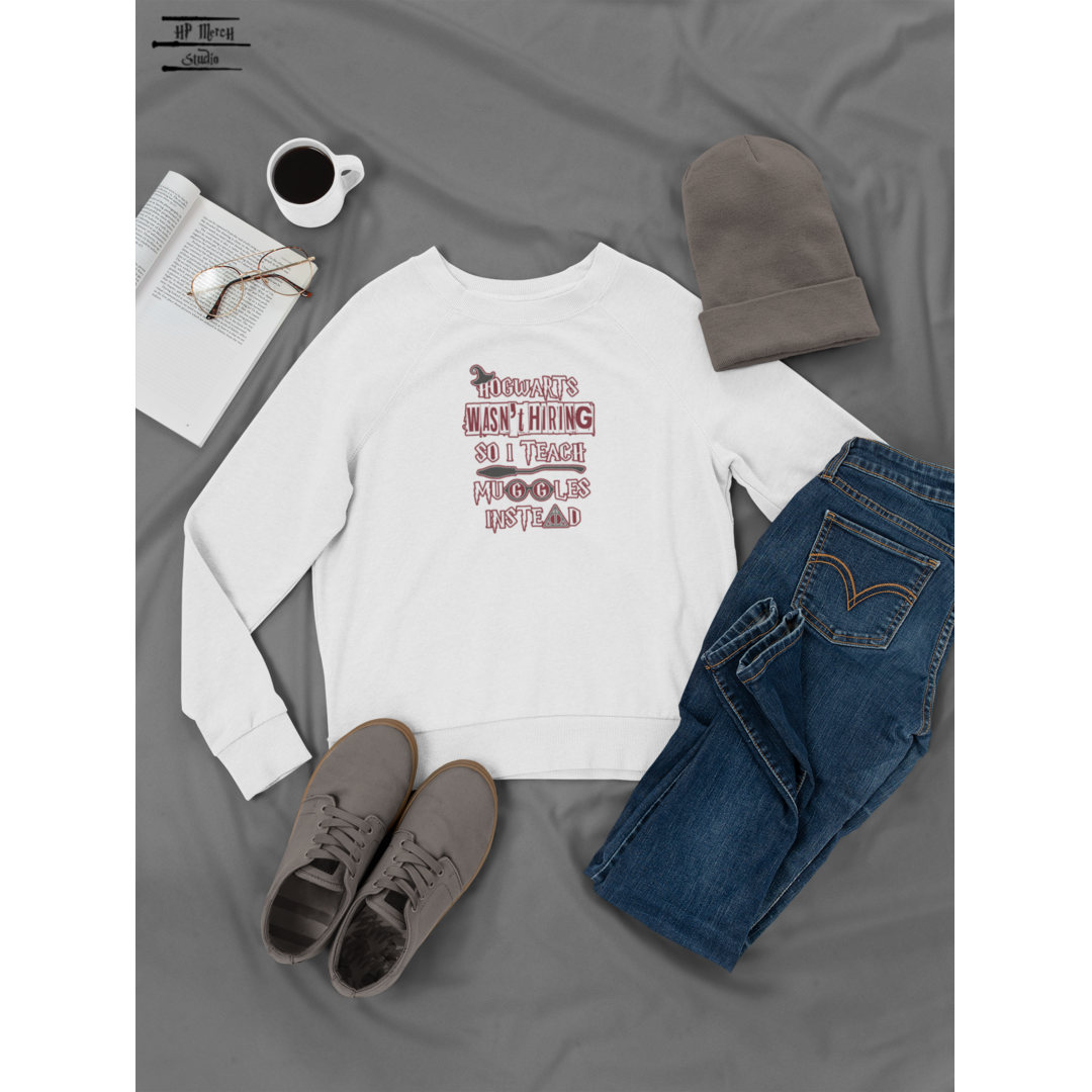 Hogwarts Wasn’t Hiring So I Teach Muggles Sweatshirt
